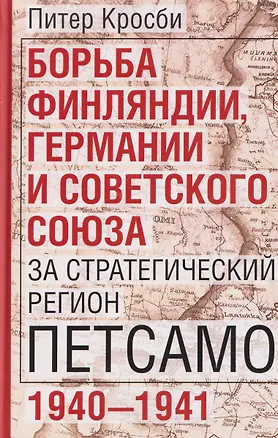 Книга Борьба Финляндии, Германии и Советского Союза за стратегический регион Петсамо. 1940—1941 (Питер Кросби)