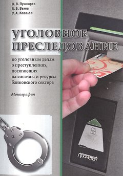 Уголовное преследование по уголовным делам о преступлениях, посягающих на системы и ресурсы банковского сектора. Монография