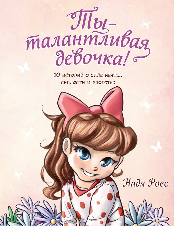 Книга Ты - талантливая девочка! 10 историй о силе мечты, смелости и упорстве (Надя Росс) — 1