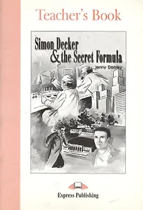 Simon Decker & the Secret Formula. Teacher`s Book. Книга для учителя