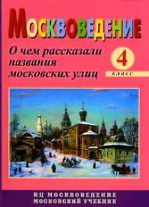 Москвоведение. 4 класс. О чем рассказали названия московских улиц