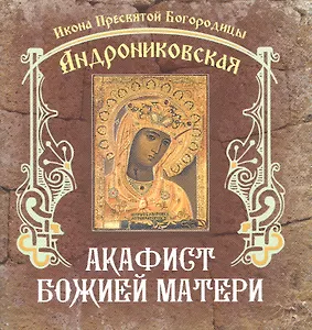 Акафист Божией Матери. Икона Пресвятой Богородицы Андрониковская