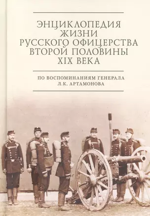 Энциклопедия жизни русского офицерства второй половины XIX века (по воспоминаниям генерала Л. К. Артамонова) — 3018057 — 1