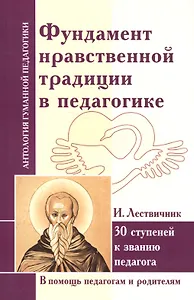Фундамент нравственной традиции в педагогике. 30 ступеней к званию педагога (по трудам И. Лествичника и Отцов Церкви)