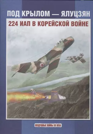 Под крылом - Ялуцзян. 224 ИАП в Корейской войне — 2413222 — 1