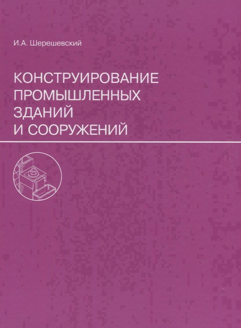 

Конструирование промышленных зданий и сооружений. Учеб. пособие для студентов строительных специальностей.