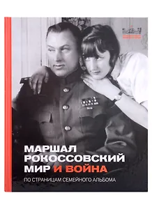 Маршал Рокоссовский. Мир и война. По страницам семейного альбома