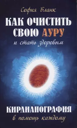 Как очистить свою ауру и стать здоровым Кирлианография в помощь каждому (м) Бланк — 2666397 — 1