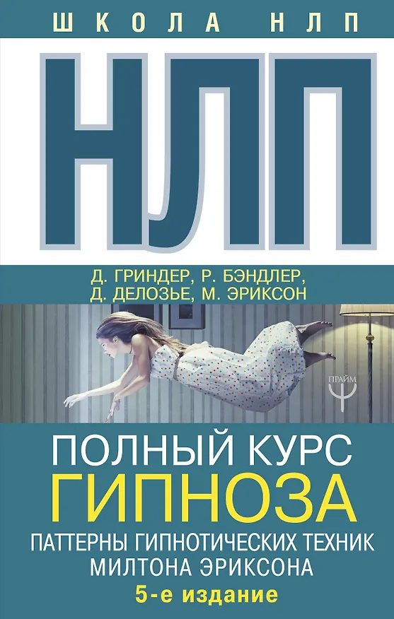 Книга НЛП. Полный курс гипноза. Паттерны гипнотических техник Милтона Эриксона. 5-е издание (Ричард Бэндлер, Джон Гриндер, Джудит Делозье, Милтон Эриксон) — 1
