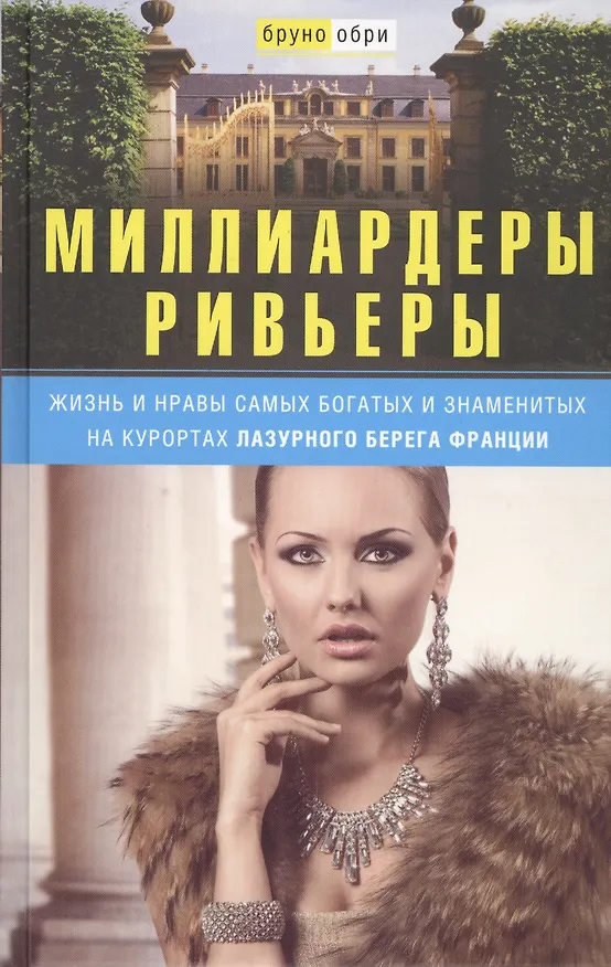 Книга Миллиардеры Ривьеры. Жизнь и нравы самых богатых и знаменитых на курортах Лазурного Берега Франции (Бруно Обри) — 1