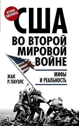 Книга США во Второй мировой войне: мифы и реальность (Жак Р. Пауэлс)