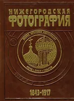 Книга Нижегородская фотография Город Люди События 1843-1917 Альбом. Гройсман Я. (Деком) (Яков Гройсман)