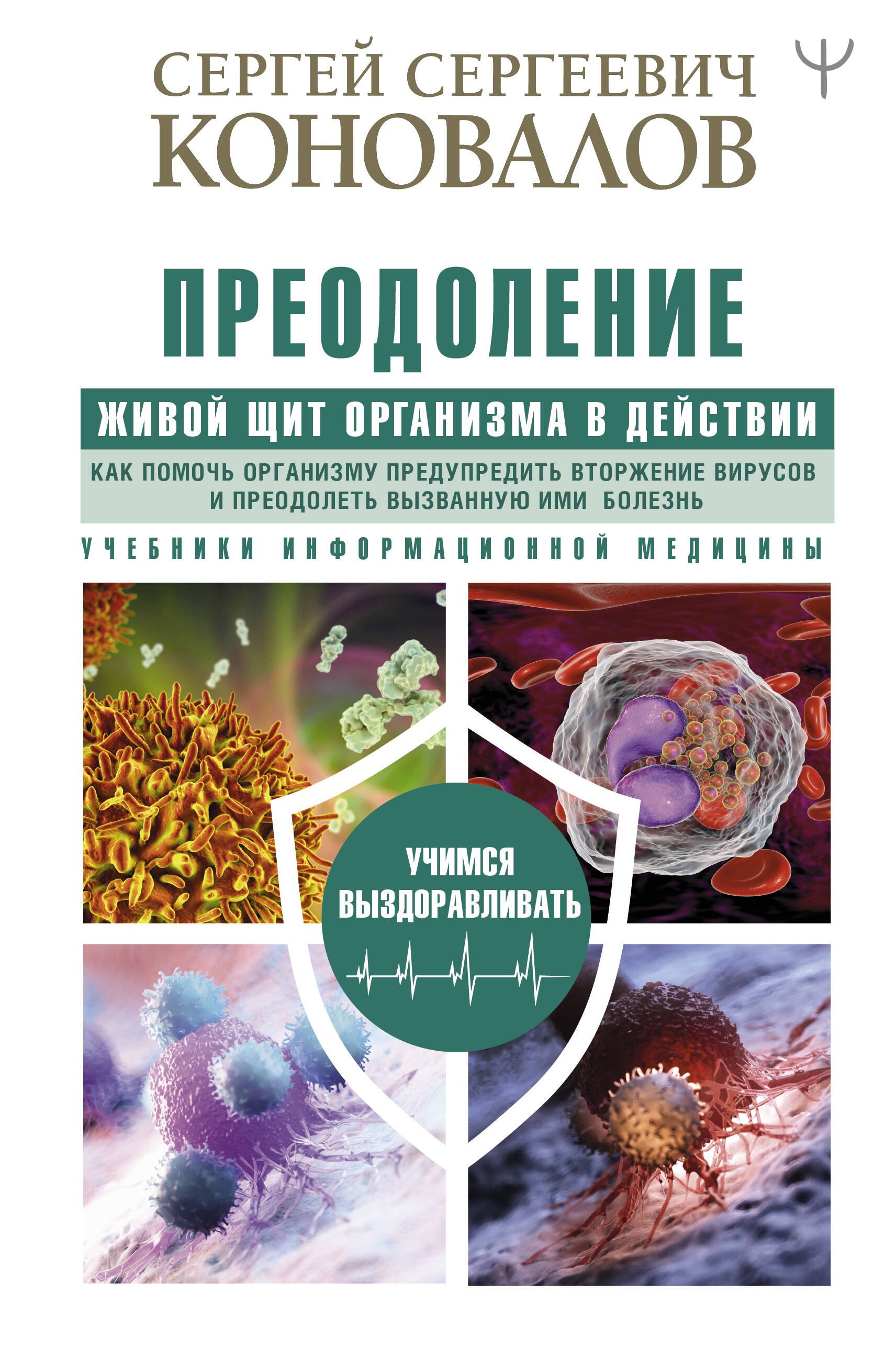 Преодоление. Живой щит организма в действии. Как помочь организму предупредить вторжение вирусов и преодолеть вызванную ими болезнь