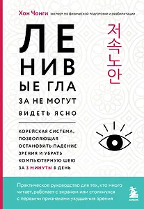 Ленивые глаза не могут видеть ясно. Корейская система, позволяющая остановить падение зрения и убрать компьютерную шею за 3 минуты в день