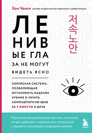 Книга Ленивые глаза не могут видеть ясно. Корейская система, позволяющая остановить падение зрения и убрать компьютерную шею за 3 минуты в день (Чонги Хон)