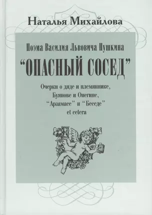 Поэма Василия Львовича Пушкина "Опасный сосед". Очерки о дяде и племяннике, Буянове и Онегине, "Арзамасе" и Беседе" et cetera — 2551950 — 1