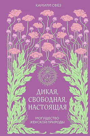 Книга Дикая, свободная, настоящая. Могущество женской природы (Камилл Сфез)