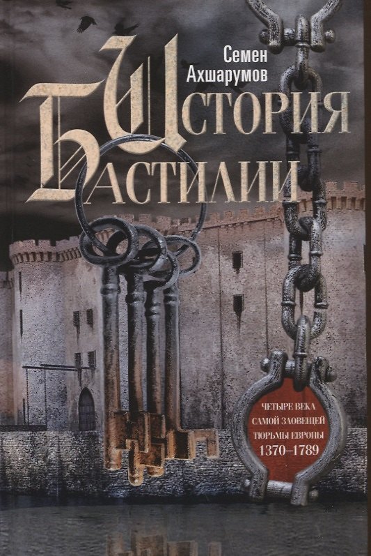 Книга История Бастилии. Четыре века самой зловещей тюрьмы Европы. 1370—1789 (Семен Ахшарумов) — 1