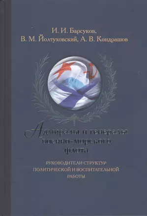 Адмиралы и генералы военно-морского флота. Руководители структур политической и воспитательной работы. Биографические хроники (1917-2013) — 2432742 — 1