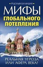 Книга Мифы глобального потепления. Реальная угроза, или Афера века? (Рудольф Баландин)