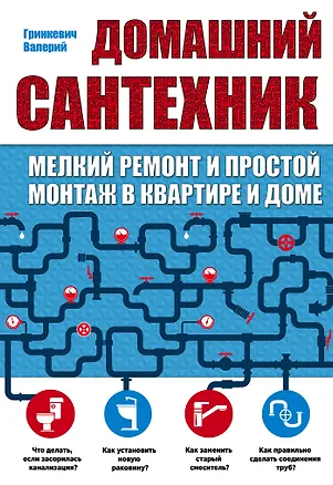 Книга Домашний сантехник (мелкий ремонт и простой монтаж в квартире и доме) (Валерий Гринкевич)