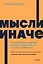 Мысли иначе. 52 ментальные ошибки, которые совершают все (и как их избежать) — 2985003 — 1