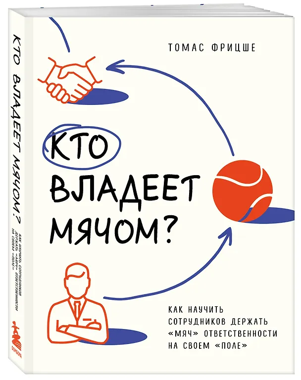 Книга Кто владеет мячом? Как научить сотрудников держать «мяч» ответственности на своем «поле» (Томас Фрицше) — 4