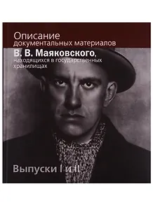 Описание документальных материалов В.В. Маяковского, находящихся в государственных хранилищах. Выпуски I  и II