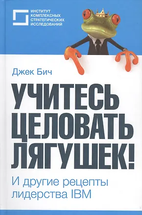 Книга "Учитесь целовать лягушек!" и другие рецепты лидерства IBM ()