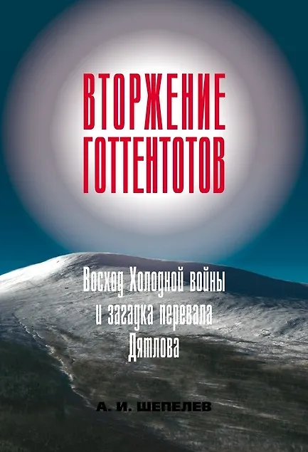 Книга Вторжение готтентотов. Восход Холодной войны и загадка перевала Дятлова () — 1