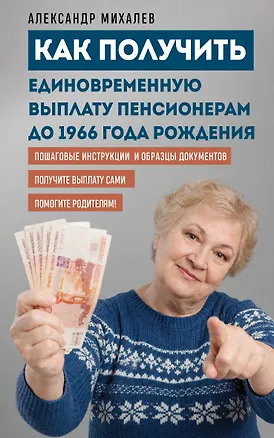 Книга Как получить единовременную выплату пенсионерам до 1966 года рождения (Александр Михалев)