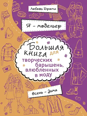 Книга Я - модельер. Большая книга для творческих.барышень, влюбленных в моду. Осень - зима (Любовь Дрюма)