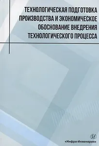 Технологическая подготовка производства и экономическое обоснование внедрения технологического процесса: учебное пособие