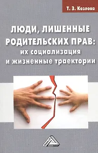 Люди, лишенные родительских прав: их социализация и жизненные траектории: Монография