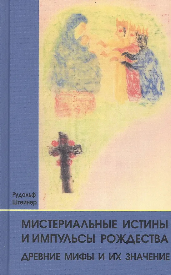 Книга Мистериальные истины и импульсы Рождества. Древние мифы и их значение: 16 лекций, прочитанных в Базеле 23 декабря 1917 г., и в Дорнахе между 24 декабря 1917 г. и 24 января 1918 г. (Рудольф Штайнер) — 1