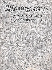 Художественная резьба по дереву "Татьянка": Учебное пособие. Том 2