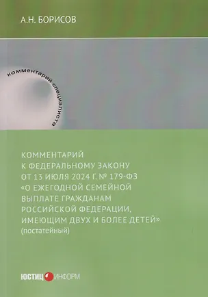 Книга Комментарий к Федеральному закону от 13 июля 2024 г. № 179-ФЗ «О ежегодной семейной выплате гражданам Российской Федерации, имеющим двух и более детей» (постатейный) (Александр Борисов)