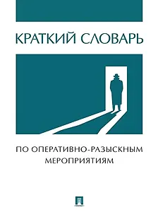 Краткий словарь по оперативно-разыскным мероприятиям