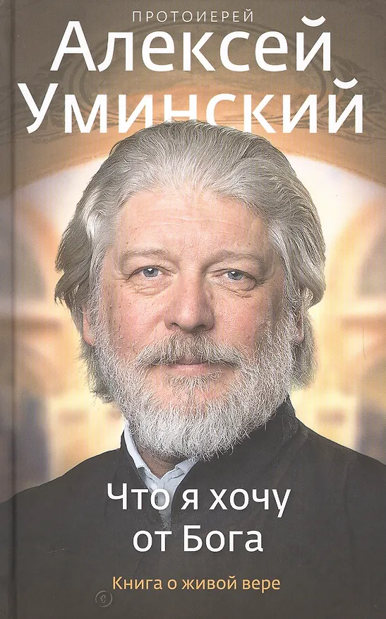 Книга Что я хочу от Бога. Книга о живой вере (Алексей Уминский) — 1