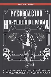 Руководство по нарушению правил. Как достичь личной и финансовой свободы с помощью методов нестандартной жизни