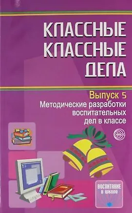 Книга Классные классные дела. Методические разработки воспитательных дел в классе. Выпуск 5 (Евгений Степанов, Елена Баранова, Елена Володина)