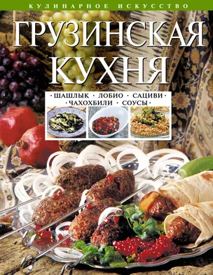 Грузинская кухня : Шашлык. Сациви. Чахохбили. Соусы — 2229176 — 1