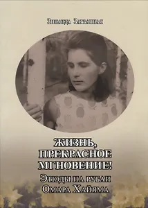 Жизнь, прекрасное мгновение! Этюды на рубаи Омара Хайяма. Сборник