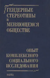 Гендерные стереотипы в меняющемся обществе. Опыт комплексного социального исследования