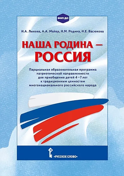 Книга Наша Родина - Россия. Парциальная образовательная программа патриотической направленности для приобщения детей 4-7 лет к традиционным ценностям многонационального российского народа (Наталья Васюкова, Наталья Родина, Алексей Майер, Ирина Лыкова) — 1