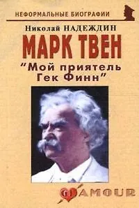 Марк Твен: "Мой приятель Гек Финн" (мягк)(Неформальные биографии). Надеждин Н. (Майор)