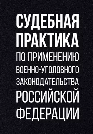 Судебная практика по применению военно-уголовного законодательства Российской Федерации — 2963791 — 1