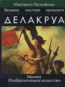 Делакруа. Великие мастера прошлого