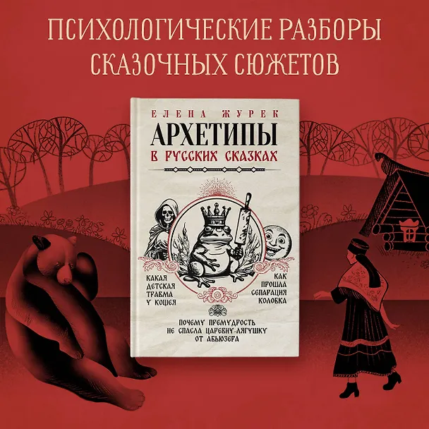 Книга Архетипы в русских сказках. Какая детская травма у Кощея. Как прошла сепарация Колобка. Почему премудрость не спасла Царевну-лягушку от абьюзера (Елена Журек) — 5