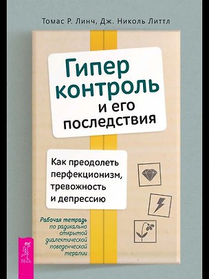 Книга Гиперконтроль и его последствия. Как преодолеть перфекционизм, тревожность (Томас Р. Линч, Николь Литтл)
